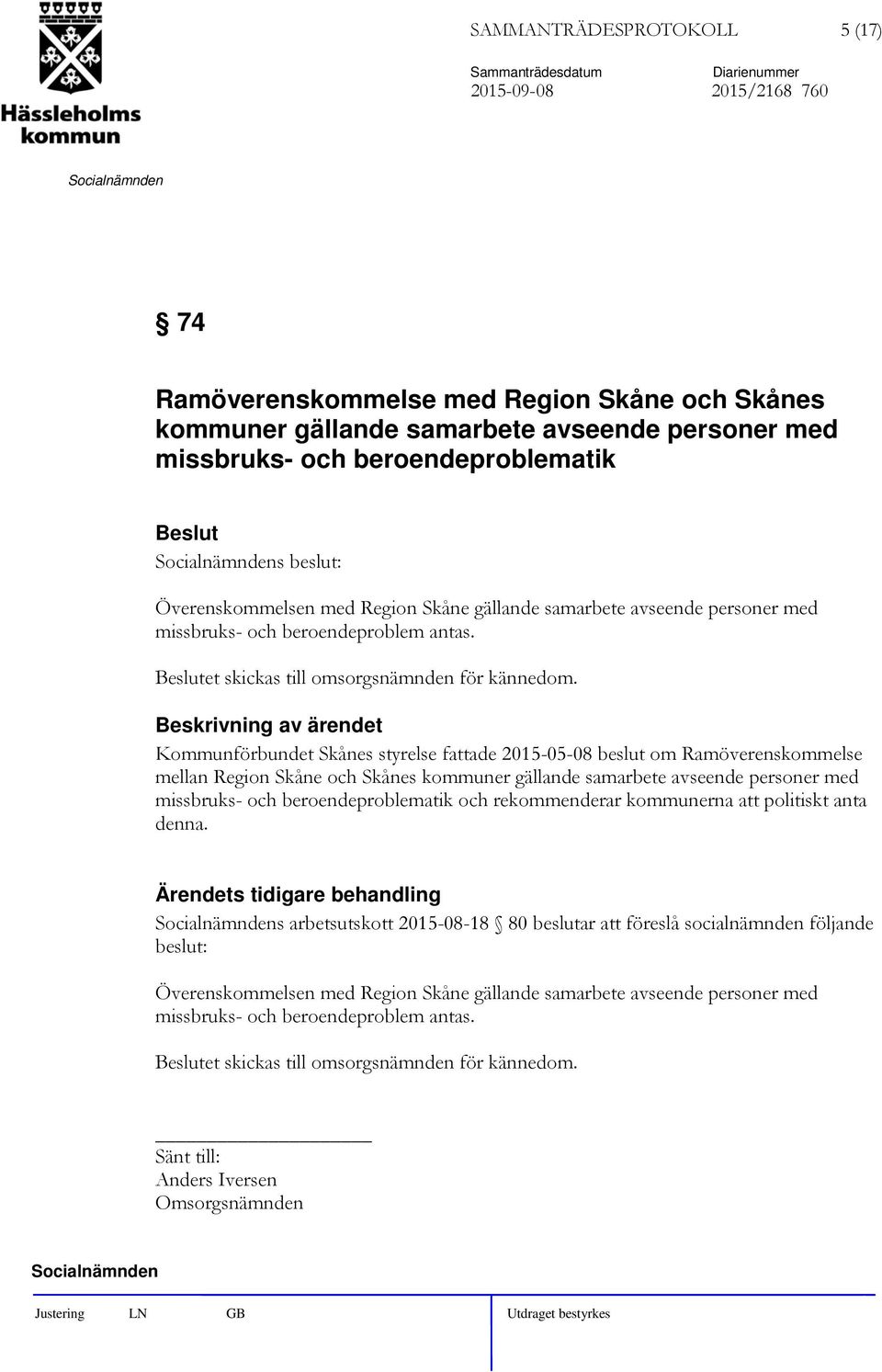 Kommunförbundet Skånes styrelse fattade 2015-05-08 beslut om Ramöverenskommelse mellan Region Skåne och Skånes kommuner gällande samarbete avseende personer med missbruks- och beroendeproblematik och