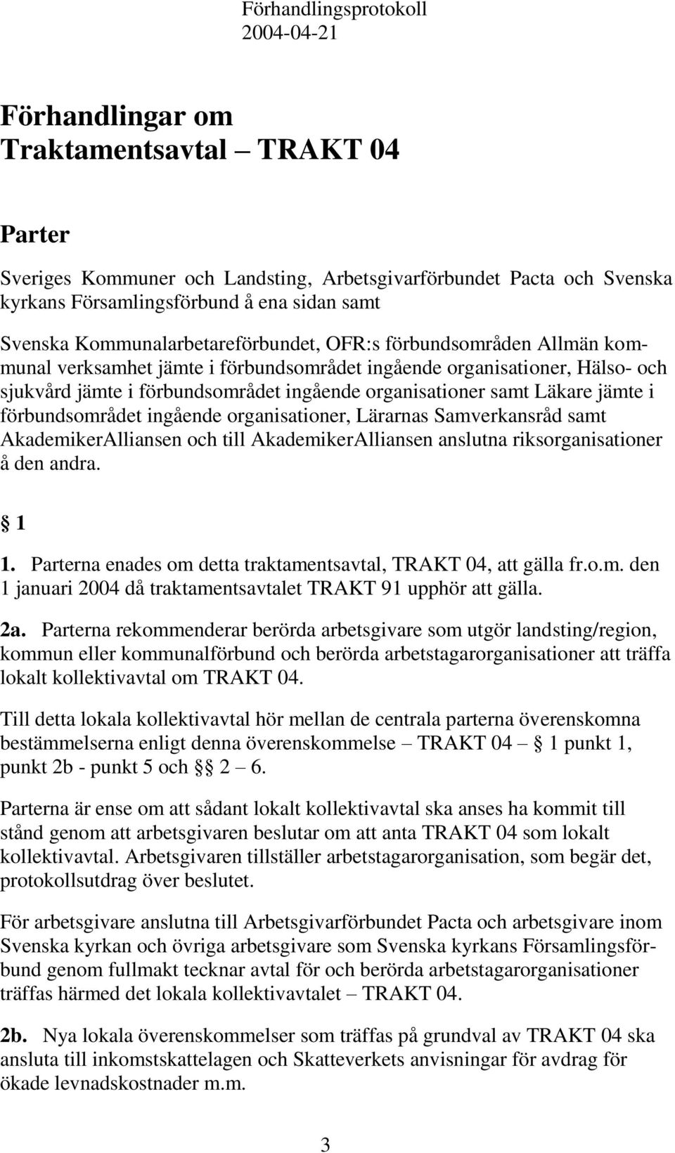 organisationer samt Läkare jämte i förbundsområdet ingående organisationer, Lärarnas Samverkansråd samt AkademikerAlliansen och till AkademikerAlliansen anslutna riksorganisationer å den andra. 1 1.