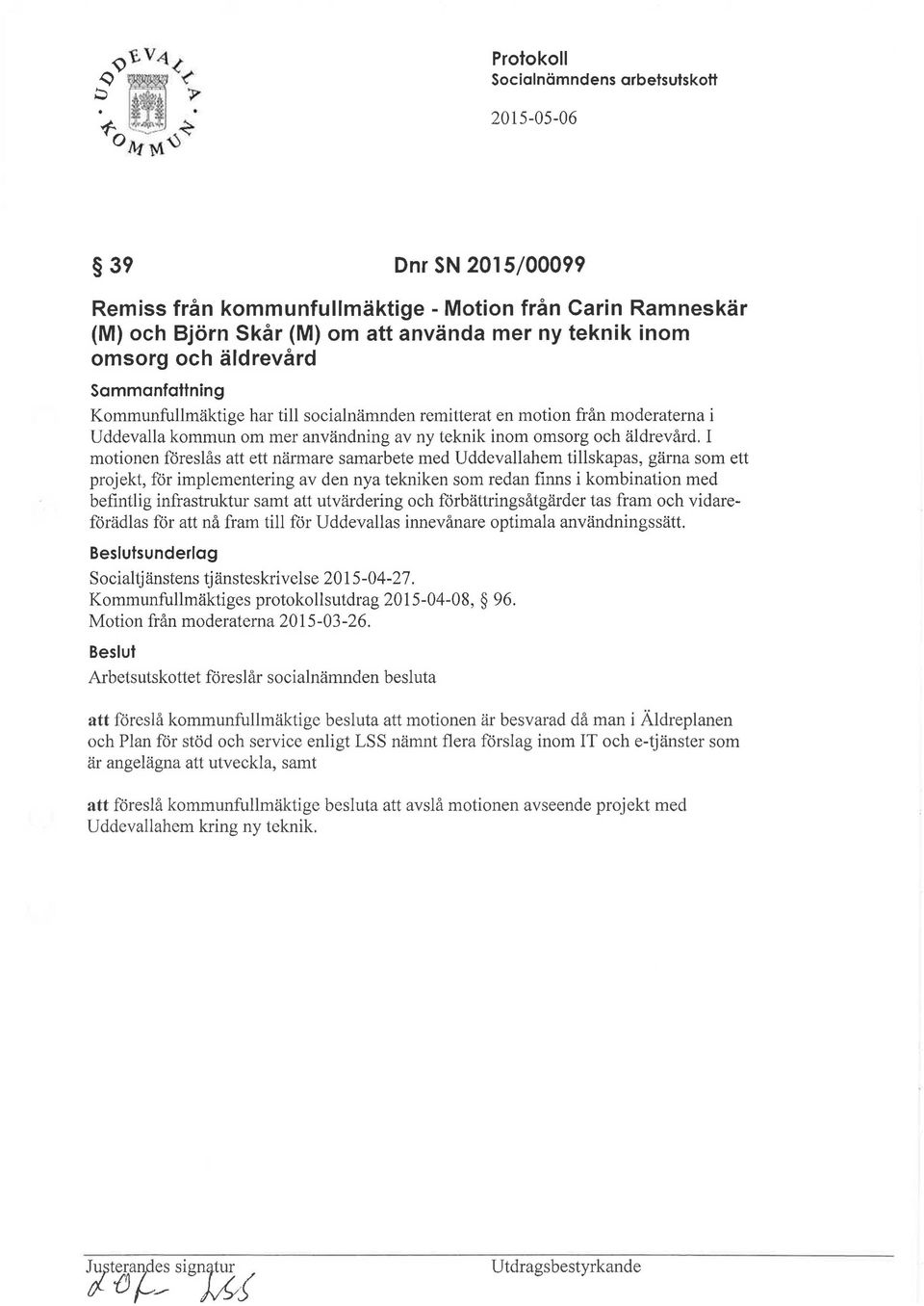 I motionen föreslås att ett närmare samarbete med Uddevallahem tillskapas, gärna som ett projekt, för implementering av den nya tekniken som redan finns i kombination med befintlig infrastruktur samt