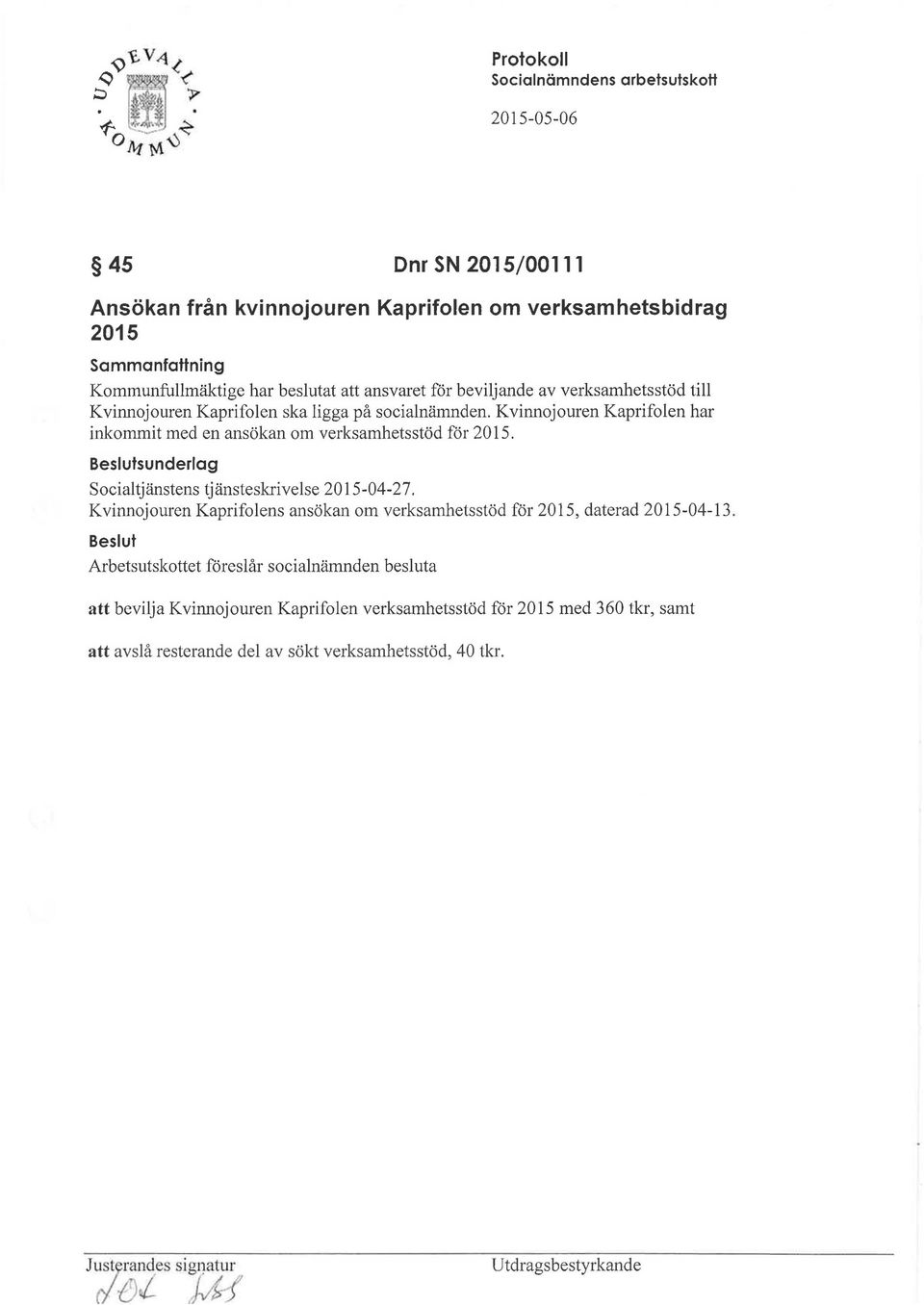 sunderlag Socialtjänstens tjänsteskrivelse 2015-04-27. Kvinnojouren Kaprifolens ansökan om verksamhetsstöd för 2015, daterad 2015-04-13.