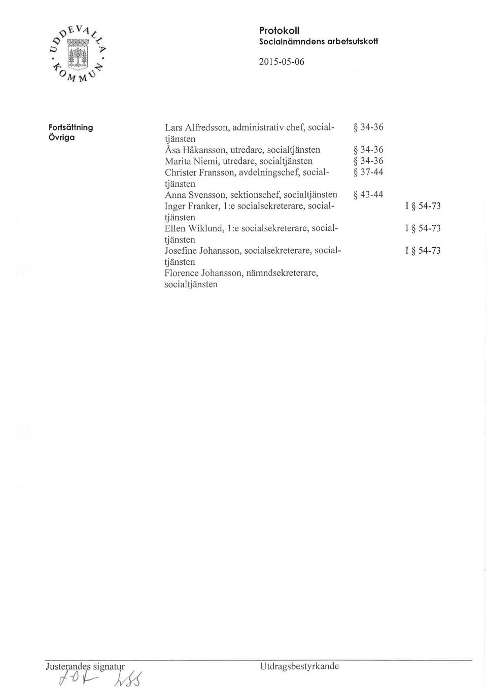 l :e socialsekreterare, socialtjänsten Ellen Wiklund, l :e socialsekreterare, socialtjänsten J osefine J o hans son, social