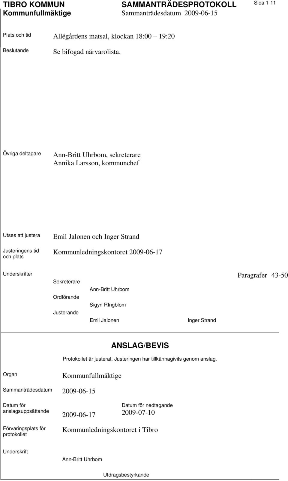 Underskrifter Sekreterare Ordförande Justerande Ann-Britt Uhrbom Sigyn RIngblom Emil Jalonen Inger Strand Paragrafer 43-50 ANSLAG/BEVIS Protokollet är justerat.