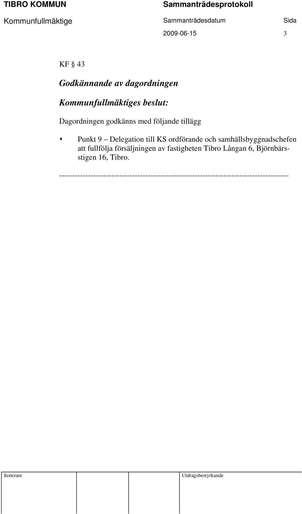 fullfölja försäljningen av fastigheten Tibro Långan 6, Björnbärsstigen 16, Tibro.