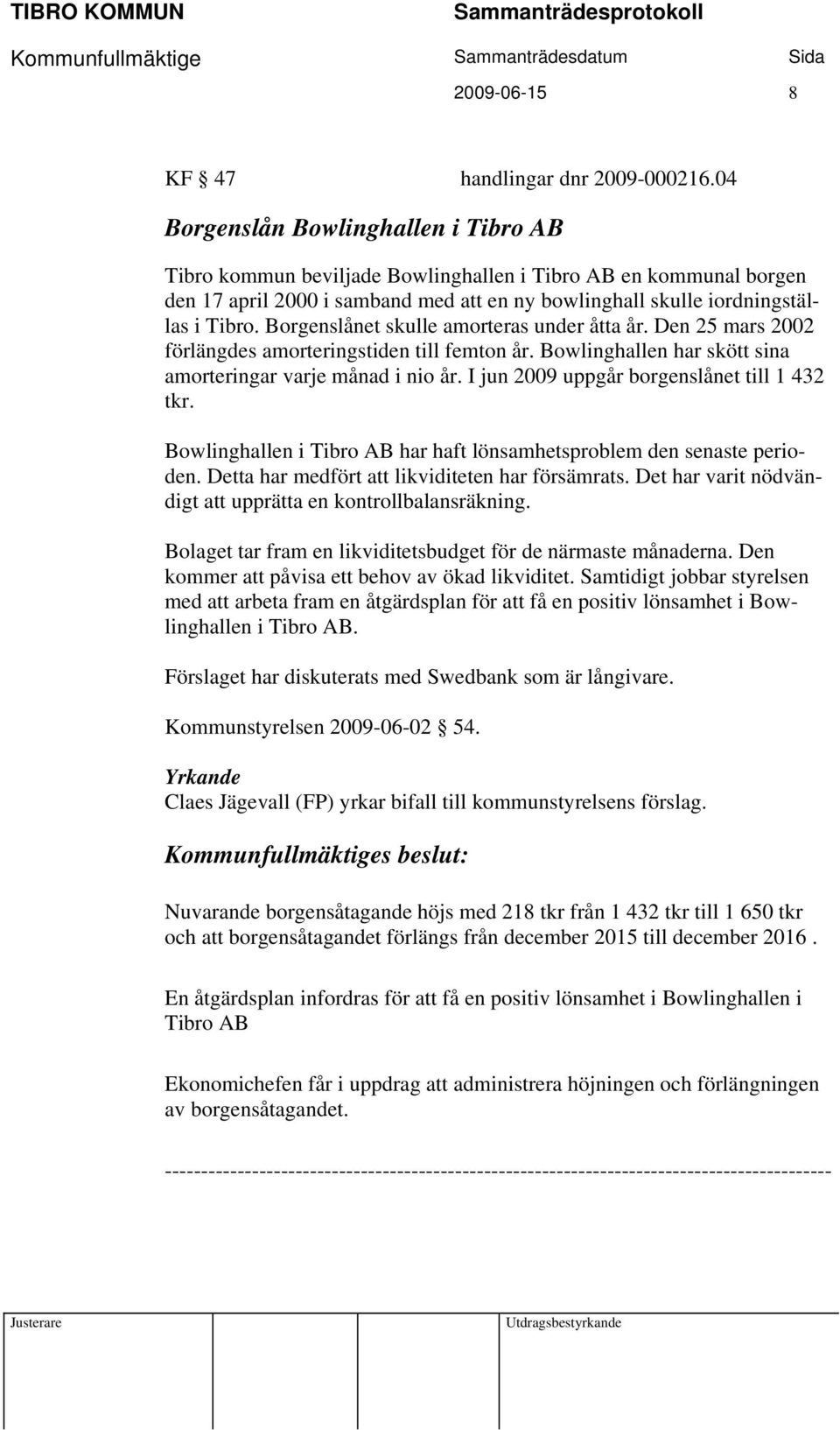 Borgenslånet skulle amorteras under åtta år. Den 25 mars 2002 förlängdes amorteringstiden till femton år. Bowlinghallen har skött sina amorteringar varje månad i nio år.