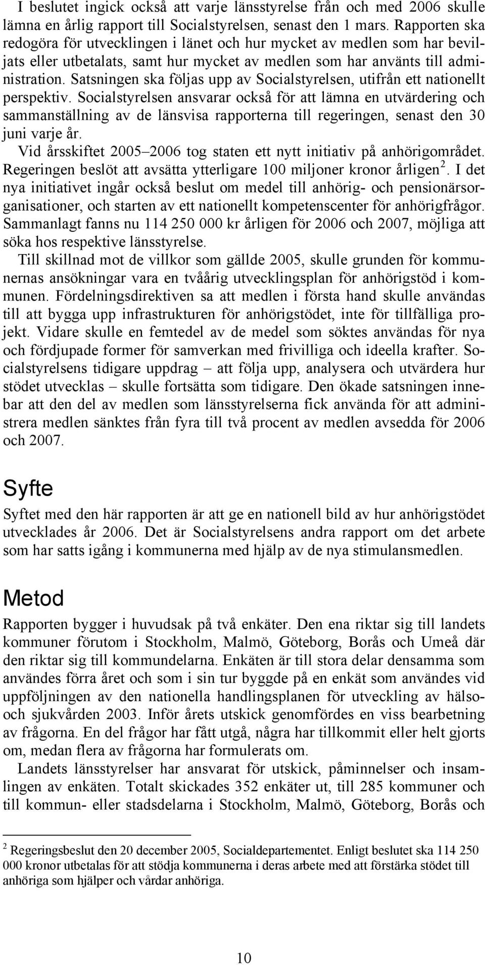 Satsningen ska följas upp av Socialstyrelsen, utifrån ett nationellt perspektiv.