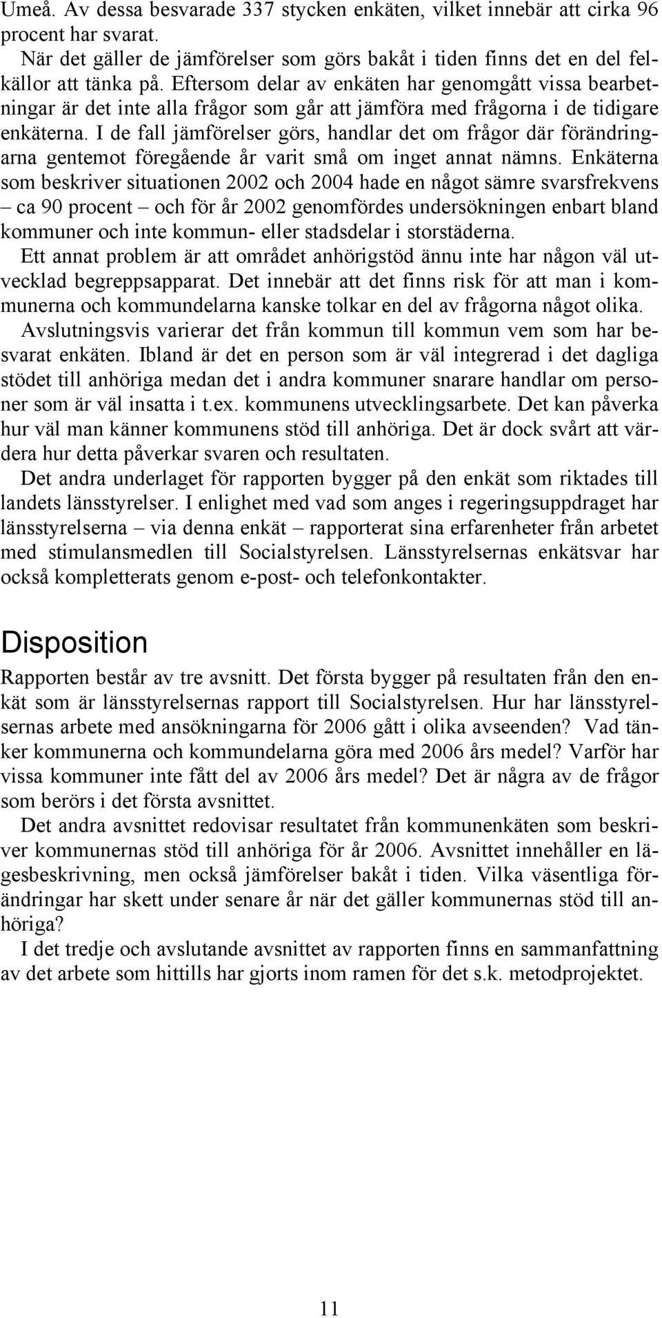 I de fall jämförelser görs, handlar det om frågor där förändringarna gentemot föregående år varit små om inget annat nämns.