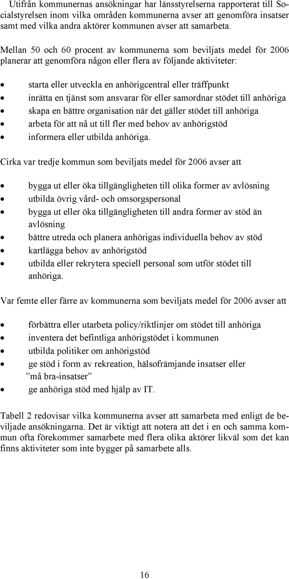 Mellan 50 och 60 procent av kommunerna som beviljats medel för 2006 planerar att genomföra någon eller flera av följande aktiviteter: starta eller utveckla en anhörigcentral eller träffpunkt inrätta