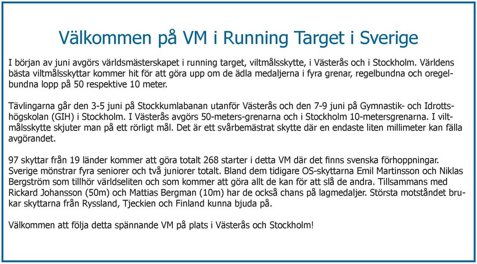 Tävlingarna går den 3-5 juni på Stockkumlabanan utanför Västerås och den 7-9 juni på Gymnastik- och Idrottshögskolan (GIH) i Stockholm.
