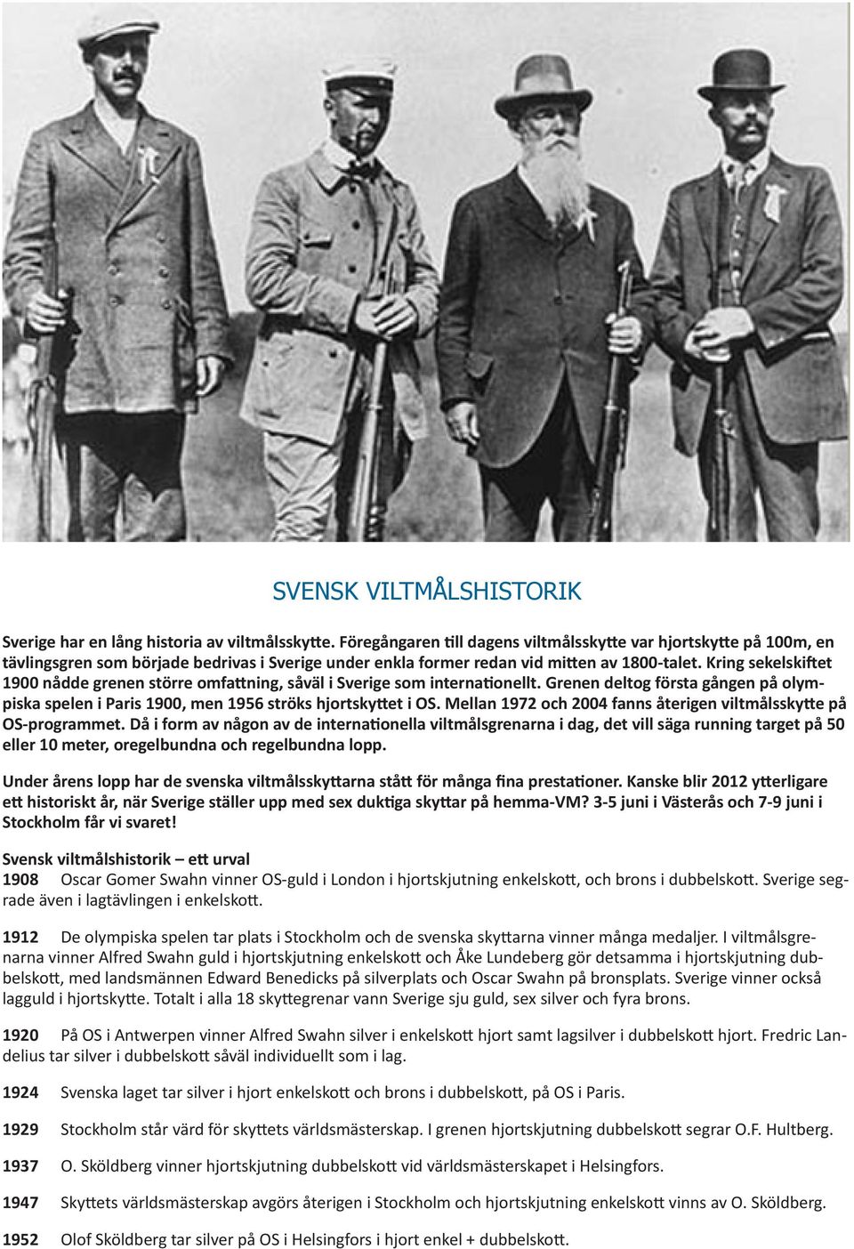 Kring sekelskiftet 1900 nådde grenen större omfattning, såväl i Sverige som internationellt. Grenen deltog första gången på olympiska spelen i Paris 1900, men 1956 ströks hjortskyttet i OS.