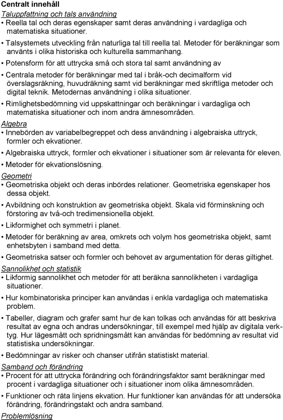 Potensform för att uttrycka små och stora tal samt användning av Centrala metoder för beräkningar med tal i bråk-och decimalform vid överslagsräkning, huvudräkning samt vid beräkningar med skriftliga