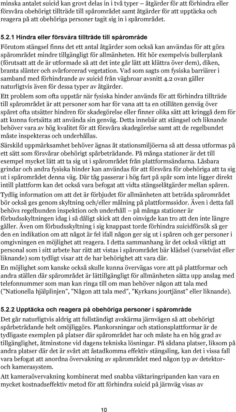 1 Hindra eller försvåra tillträde till spårområde Förutom stängsel finns det ett antal åtgärder som också kan användas för att göra spårområdet mindre tillgängligt för allmänheten.