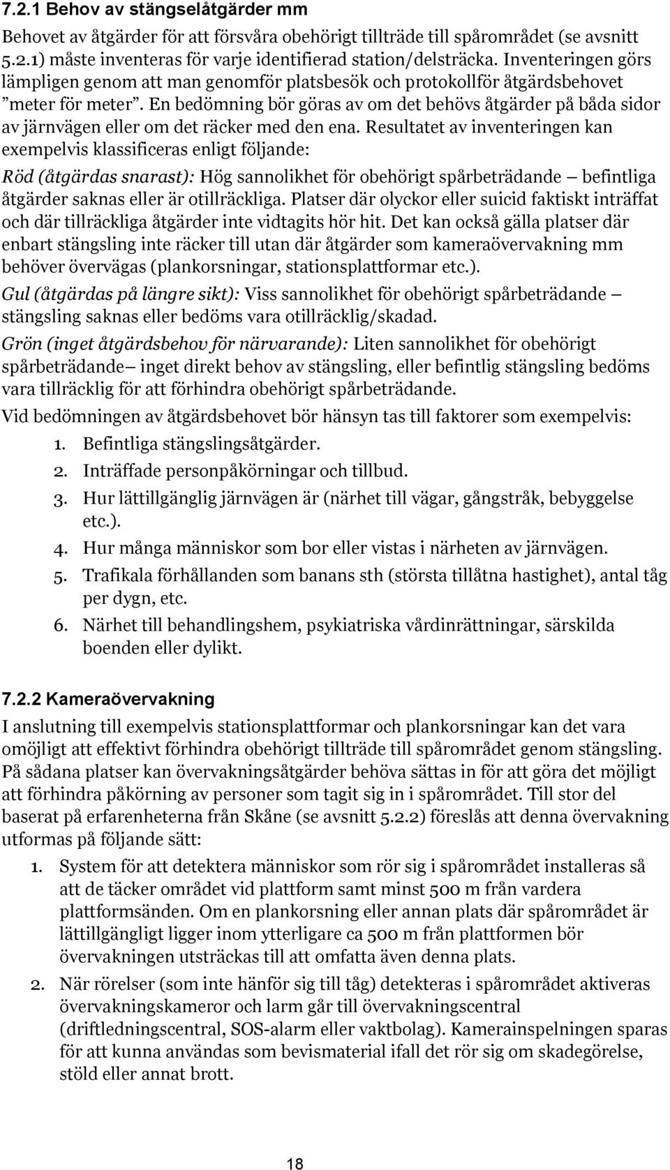 En bedömning bör göras av om det behövs åtgärder på båda sidor av järnvägen eller om det räcker med den ena.
