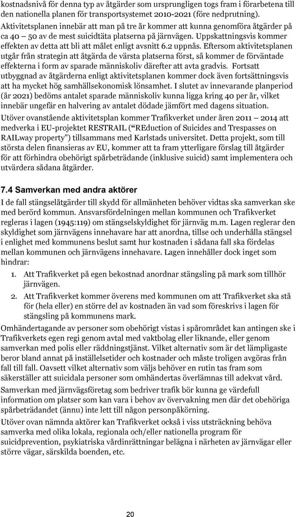 Uppskattningsvis kommer effekten av detta att bli att målet enligt avsnitt 6.2 uppnås.