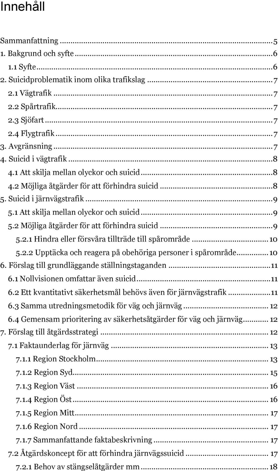 1 Att skilja mellan olyckor och suicid... 9 5.2 Möjliga åtgärder för att förhindra suicid... 9 5.2.1 Hindra eller försvåra tillträde till spårområde... 10 5.2.2 Upptäcka och reagera på obehöriga personer i spårområde.