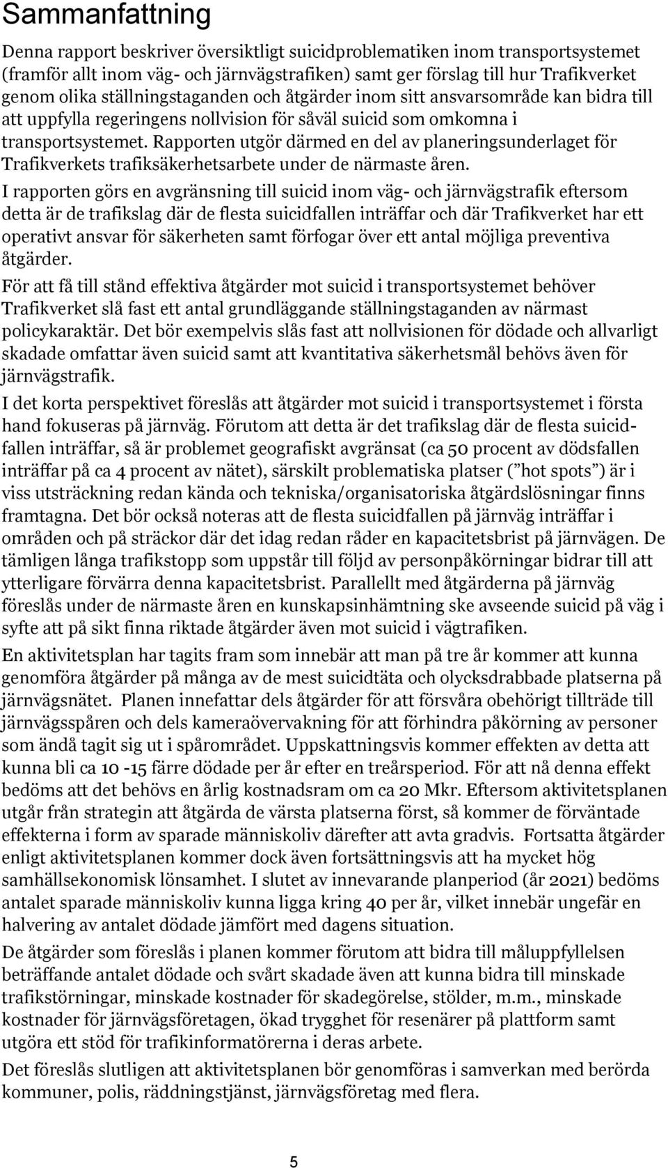 Rapporten utgör därmed en del av planeringsunderlaget för Trafikverkets trafiksäkerhetsarbete under de närmaste åren.