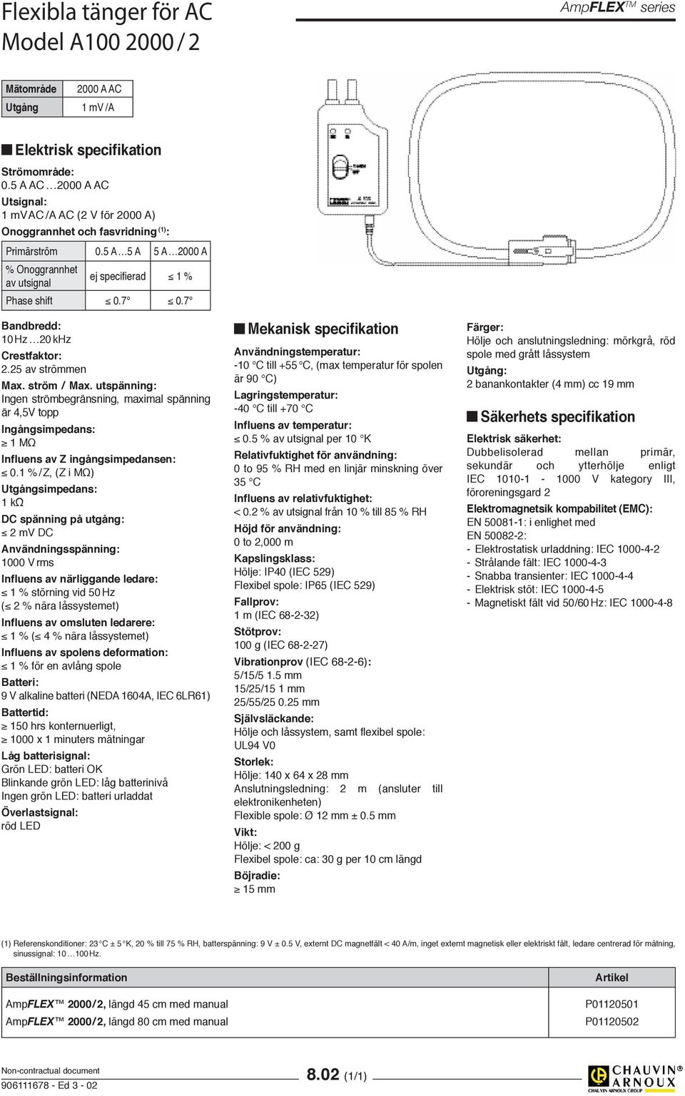 7 Bandbredd: 10 Hz 20 khz Crestfaktor: 2.25 av strömmen Max. ström / Max. utspänning: Ingen strömbegränsning, maximal spänning är 4,5V topp Ingångsimpedans: 1 MΩ Influens av Z ingångsimpedansen: 0.