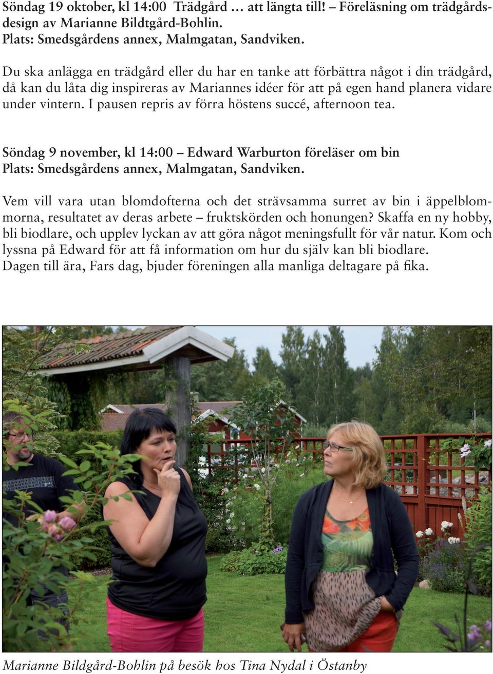 I pausen repris av förra höstens succé, afternoon tea. Söndag 9 november, kl 14:00 Edward Warburton föreläser om bin Plats: Smedsgårdens annex, Malmgatan, Sandviken.