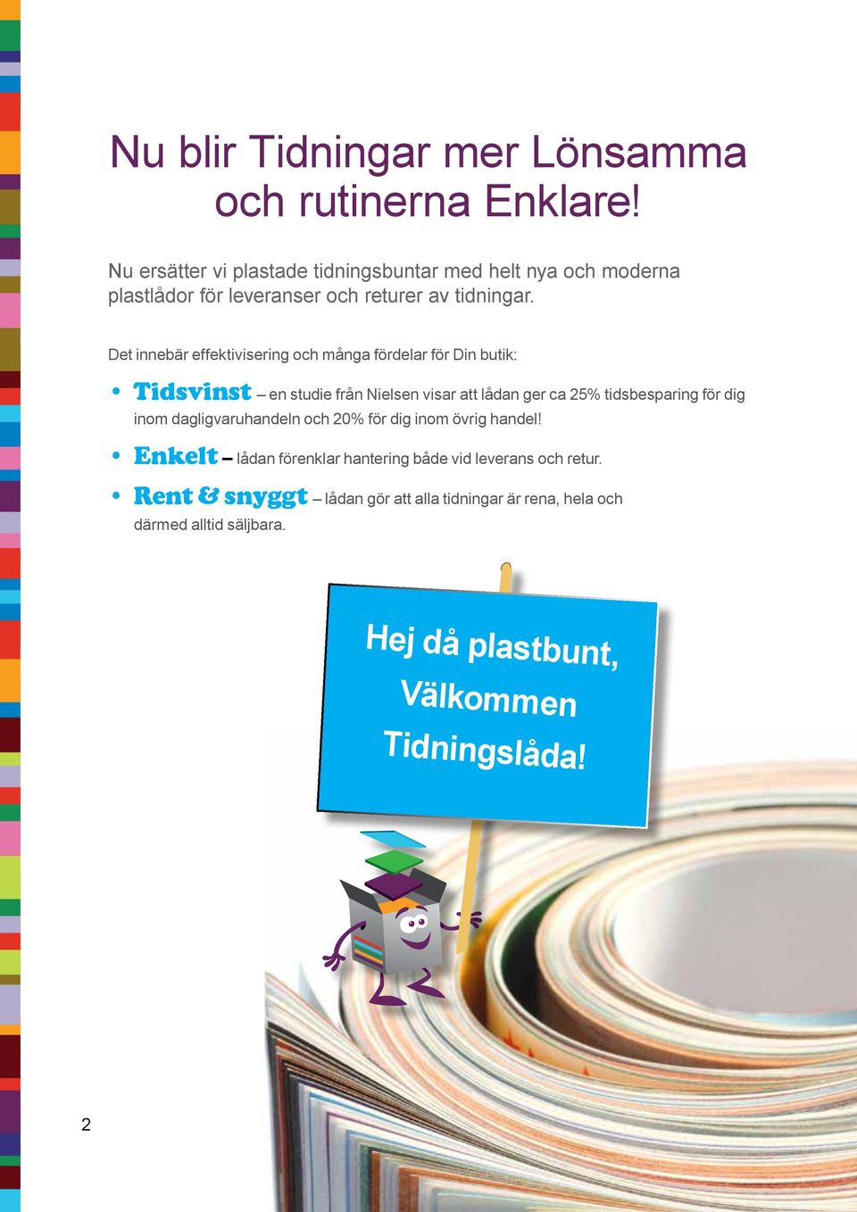 Det innebär effektivisering och många fördelar för Din butik: Tidsvinst en studie från Nielsen visar att lådan ger ca 25% tidsbesparing för