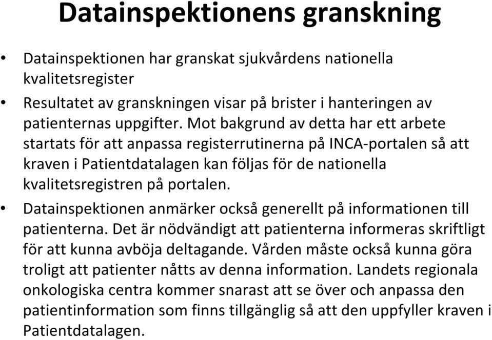Datainspektionen anmärker också generellt på informationen till patienterna. Det är nödvändigt att patienterna informeras skriftligt för att kunna avböja deltagande.