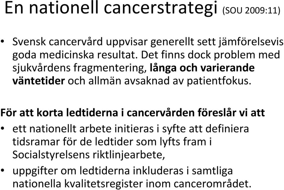 För att korta ledtiderna i cancervården föreslår vi att ett nationellt arbete initieras i syfte att definiera tidsramar för de