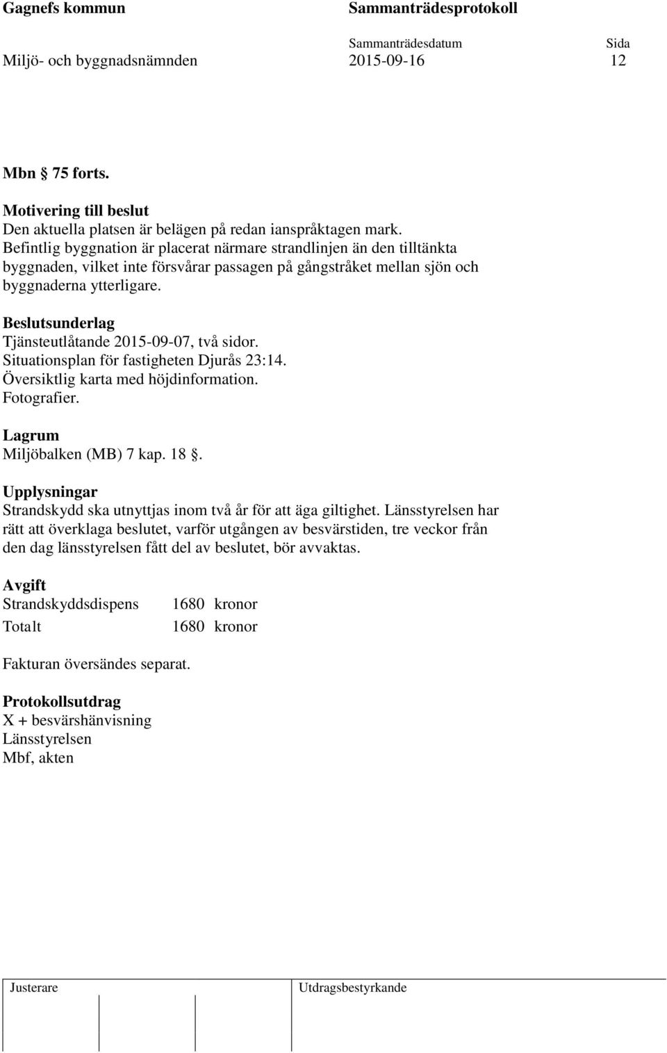 Tjänsteutlåtande 2015-09-07, två sidor. Situationsplan för fastigheten Djurås 23:14. Översiktlig karta med höjdinformation. Fotografier. Lagrum Miljöbalken (MB) 7 kap. 18.