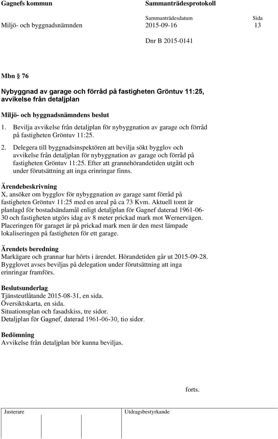 Delegera till byggnadsinspektören att bevilja sökt bygglov och avvikelse från detaljplan för nybyggnation av garage och förråd på fastigheten Gröntuv 11:25.