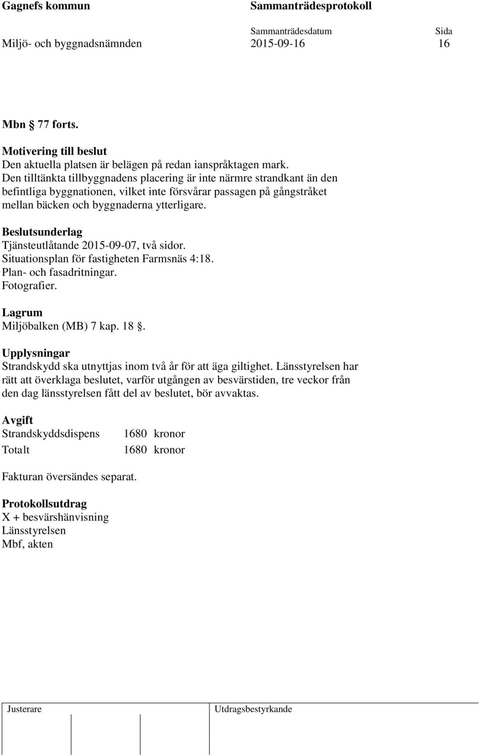 Tjänsteutlåtande 2015-09-07, två sidor. Situationsplan för fastigheten Farmsnäs 4:18. Plan- och fasadritningar. Fotografier. Lagrum Miljöbalken (MB) 7 kap. 18.