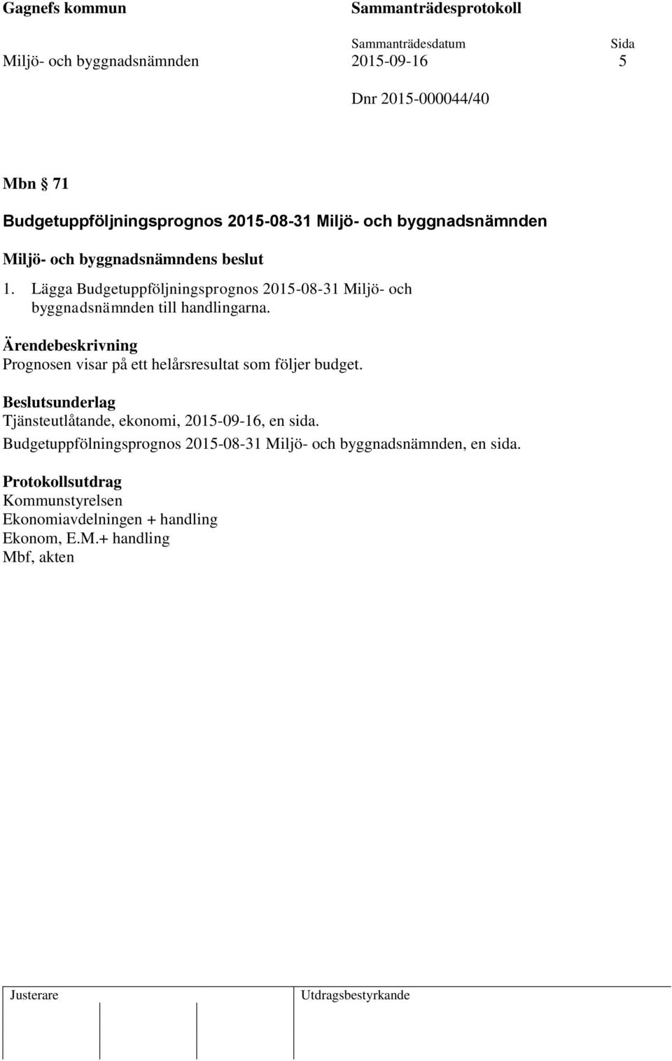 Prognosen visar på ett helårsresultat som följer budget. Tjänsteutlåtande, ekonomi, 2015-09-16, en sida.