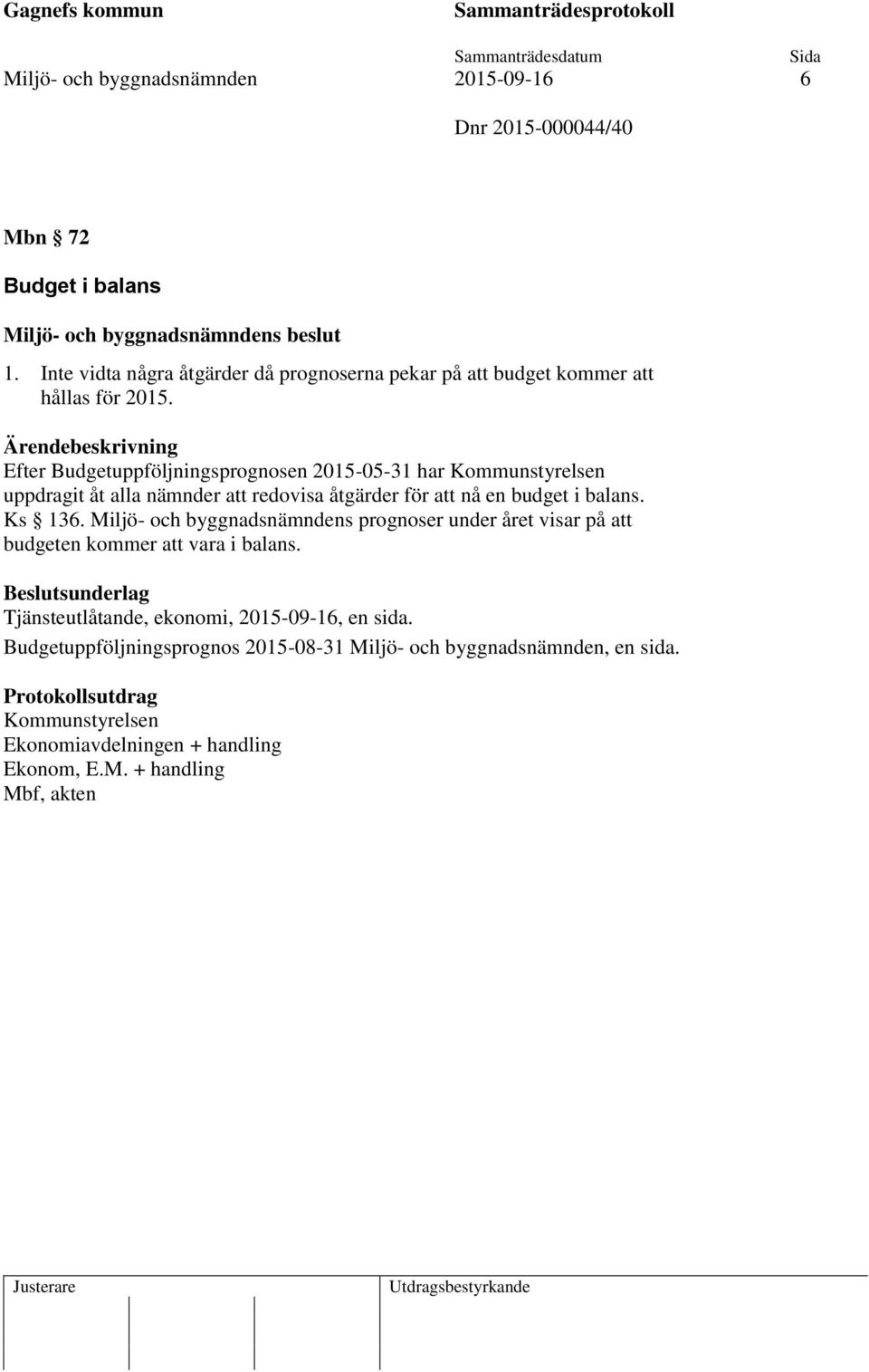 Efter Budgetuppföljningsprognosen 2015-05-31 har Kommunstyrelsen uppdragit åt alla nämnder att redovisa åtgärder för att nå en budget i balans. Ks 136.