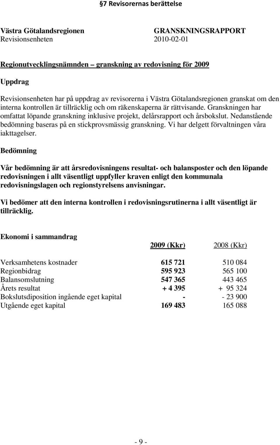 Granskningen har omfattat löpande granskning inklusive projekt, delårsrapport och årsbokslut. Nedanstående bedömning baseras på en stickprovsmässig granskning.
