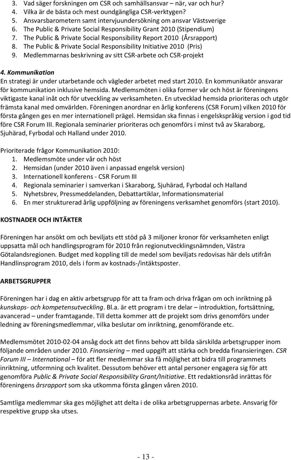 The Public & Private Social Responsibility Initiative 2010 (Pris) 9. Medlemmarnas beskrivning av sitt CSR-arbete och CSR-projekt 4.