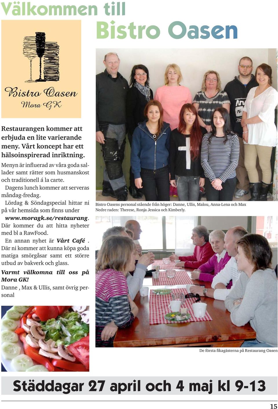Lördag & Söndagspecial hittar ni på vår hemsida som finns under www.moragk.se/restaurang. Där kommer du att hitta nyheter med bl a RawFood. En annan nyhet är Vårt Café.