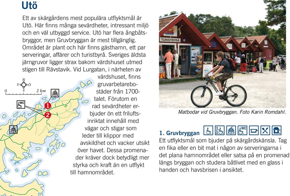 Vid Lurgatan, i närheten av värdshuset, finns WC 2 km 1 2 gruvarbetarebostäder från 1700- talet.