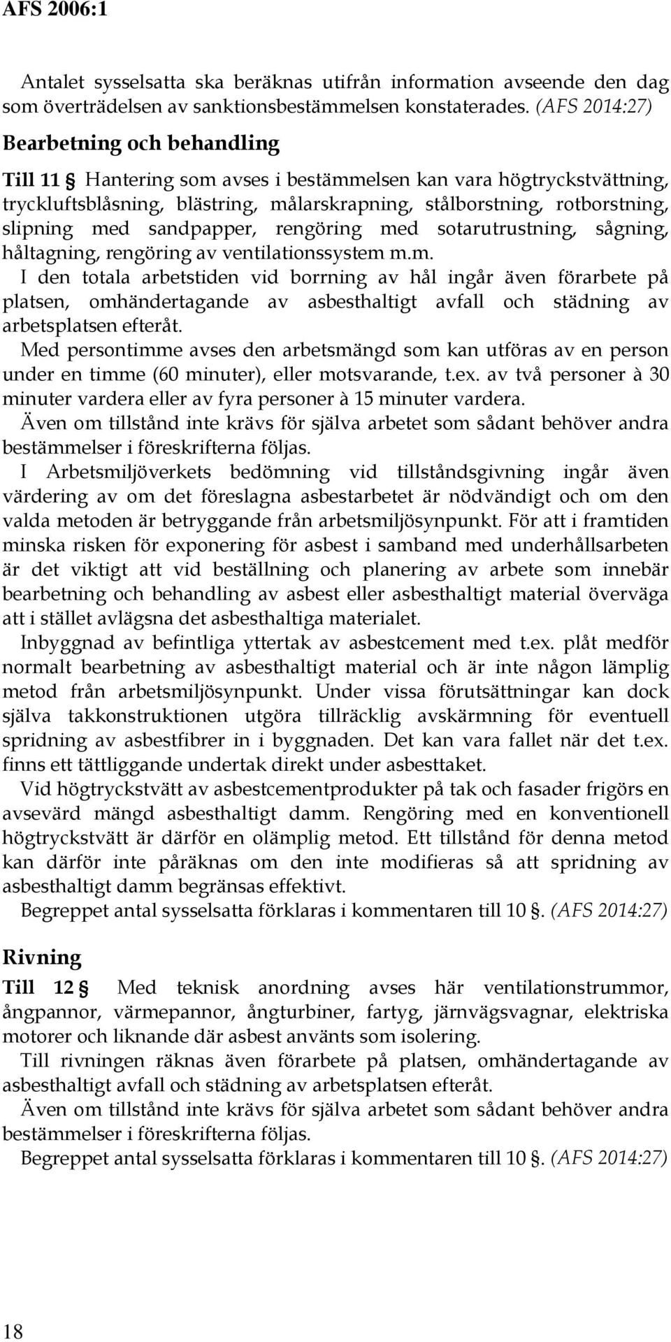 med sandpapper, rengöring med sotarutrustning, sågning, håltagning, rengöring av ventilationssystem m.m. I den totala arbetstiden vid borrning av hål ingår även förarbete på platsen, omhändertagande av asbesthaltigt avfall och städning av arbetsplatsen efteråt.