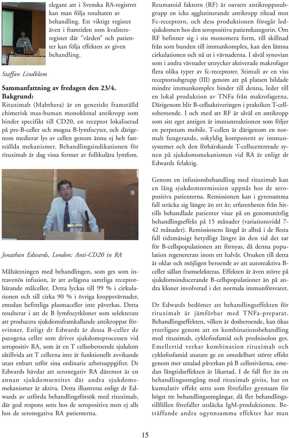 Bakgrund: Rituximab (Mabthera) är en genetiskt framställd chimerisk mus-human monoklonal antikropp som binder specifikt till CD20, en receptor lokaliserad på pre-b-celler och mogna B-lymfocyter, och
