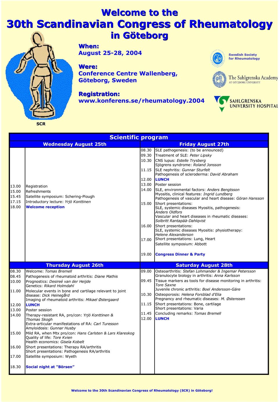00 Wednesday August 25th Registration Refreshments Satellite symposium: Schering-Plough Introductory lecture: Yrjö Konttinen Welcome reception Scientific program 08.30 09.30 10.30 11.15 12.00 13.