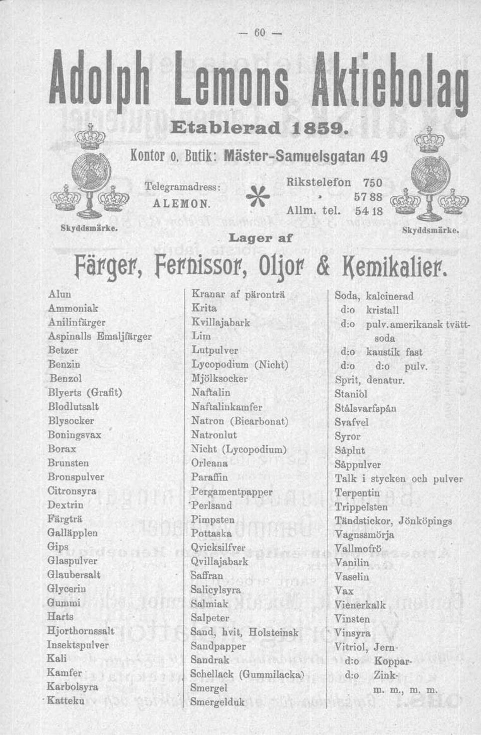 Glaspulver Glaubersalt Glycerin Gummi Harts Hjorthornssalt Insektspulver Kali Kamfer' Karbolsyra 'Katteku Telegramadress: ALEMON. Rikstelefon 750 * 5788 Allm. tel. 54 18 Lager af Skyddsmärke.