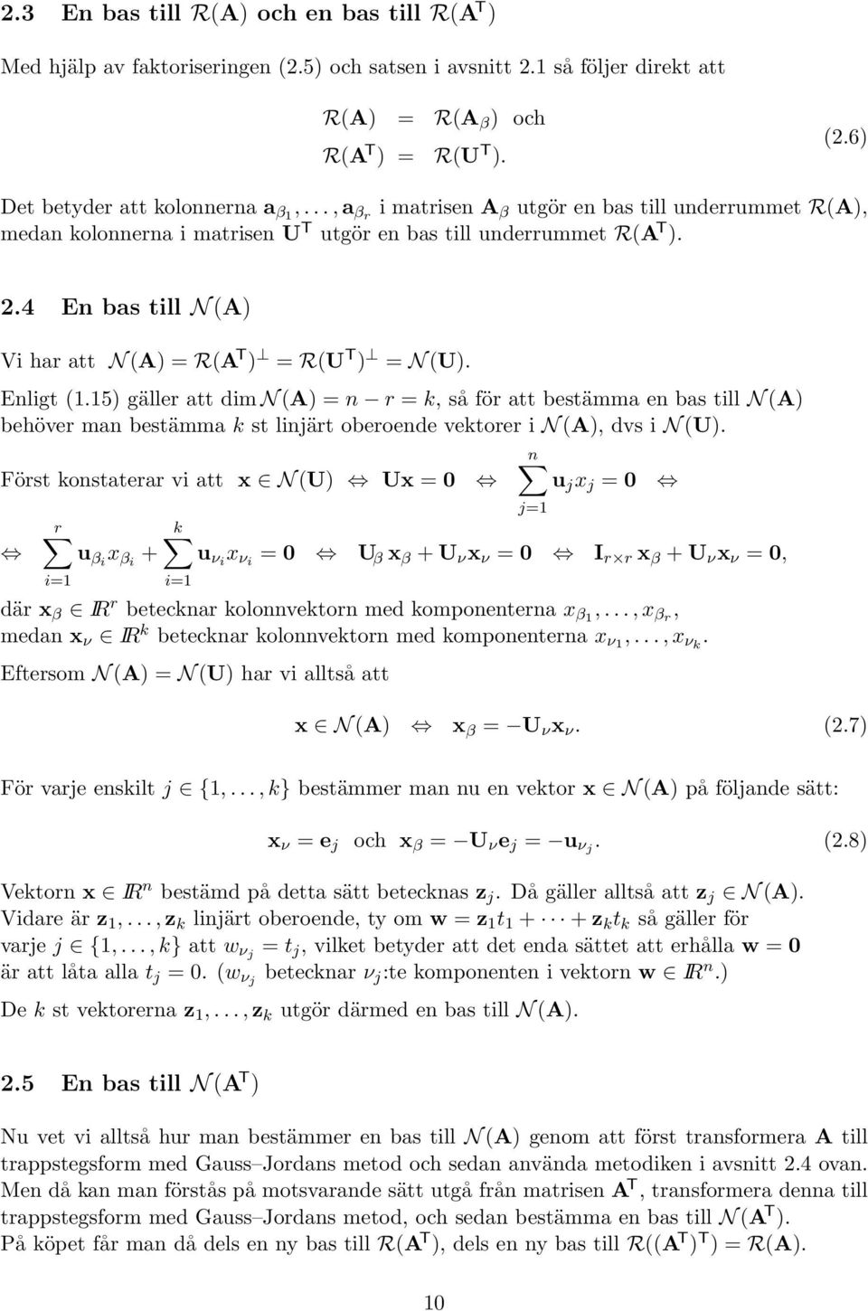 Enligt (1.15) gäller att dim N (A) = n r = k, så för att bestämma en bas till N (A) behöver man bestämma k st linjärt oberoende vektorer i N (A), dvs i N (U).