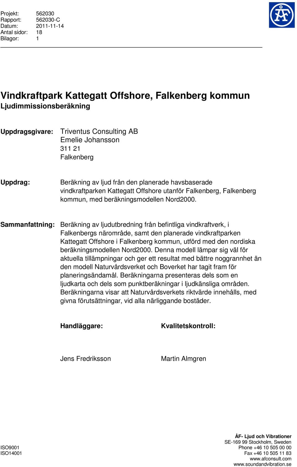 Sammanfattning: Beräkning av ljudutbredning från befintliga vindkraftverk, i Falkenbergs närområde, samt den planerade vindkraftparken Kattegatt Offshore i Falkenberg kommun, utförd med den nordiska