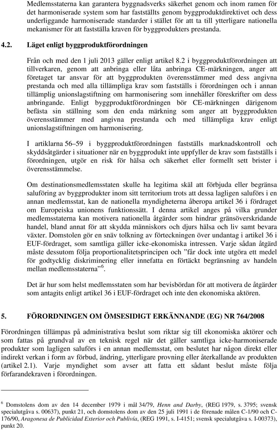 Läget enligt byggproduktförordningen Från och med den 1 juli 2013 gäller enligt artikel 8.