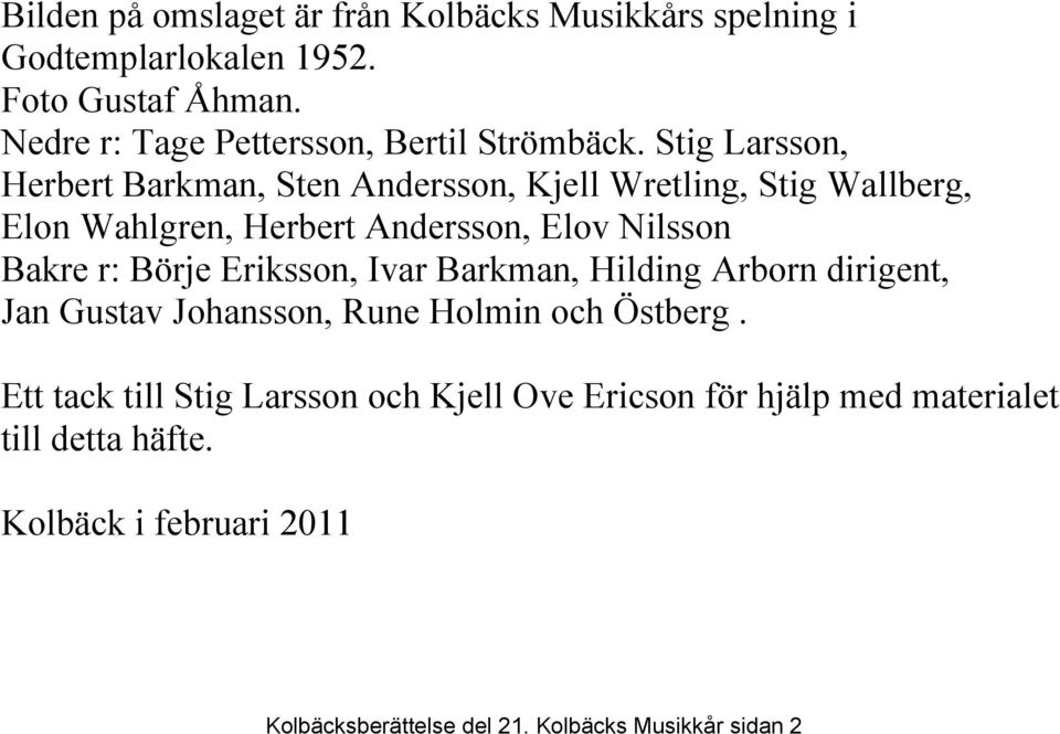 Stig Larsson, Herbert Barkman, Sten Andersson, Kjell Wretling, Stig Wallberg, Elon Wahlgren, Herbert Andersson, Elov Nilsson Bakre r: