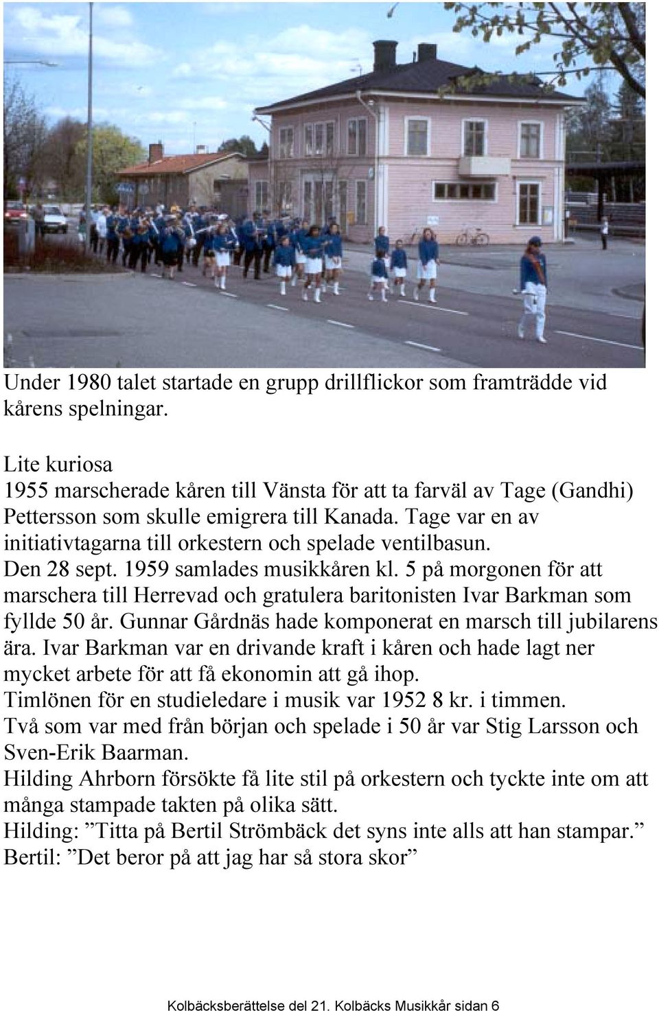 Den 28 sept. 1959 samlades musikkåren kl. 5 på morgonen för att marschera till Herrevad och gratulera baritonisten Ivar Barkman som fyllde 50 år.