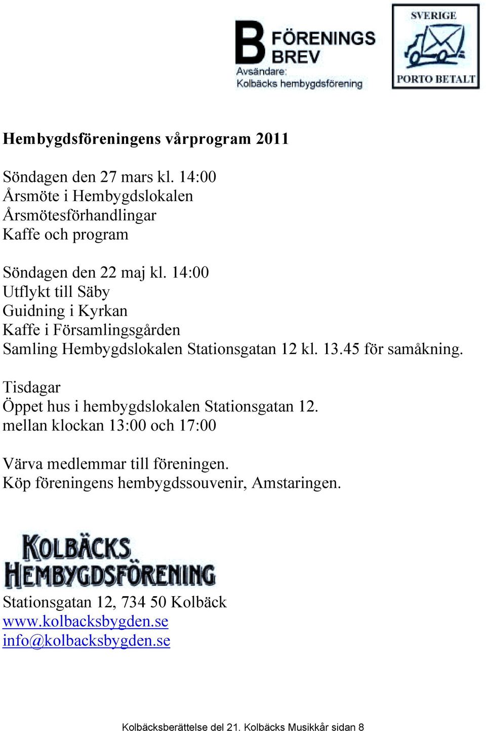14:00 Utflykt till Säby Guidning i Kyrkan Kaffe i Församlingsgården Samling Hembygdslokalen Stationsgatan 12 kl. 13.45 för samåkning.