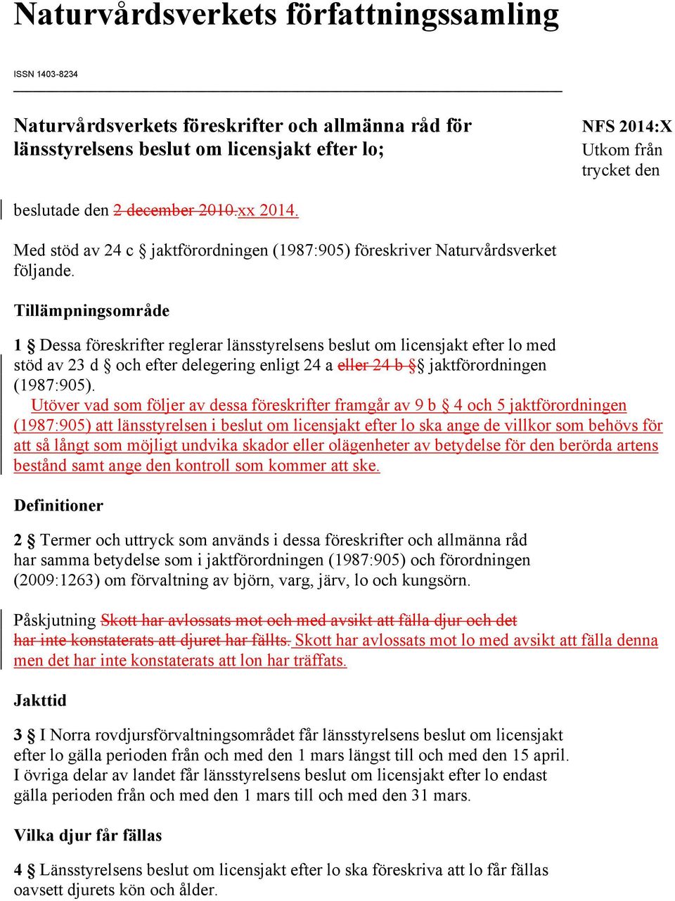 Tillämpningsområde 1 Dessa föreskrifter reglerar länsstyrelsens beslut om licensjakt efter lo med stöd av 23 d och efter delegering enligt 24 a eller 24 b jaktförordningen (1987:905).