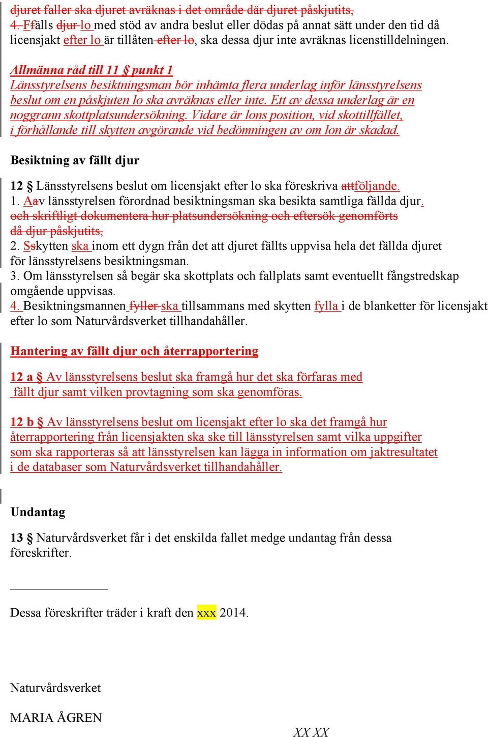 Allmänna råd till 11 punkt 1 Länsstyrelsens besiktningsman bör inhämta flera underlag inför länsstyrelsens beslut om en påskjuten lo ska avräknas eller inte.