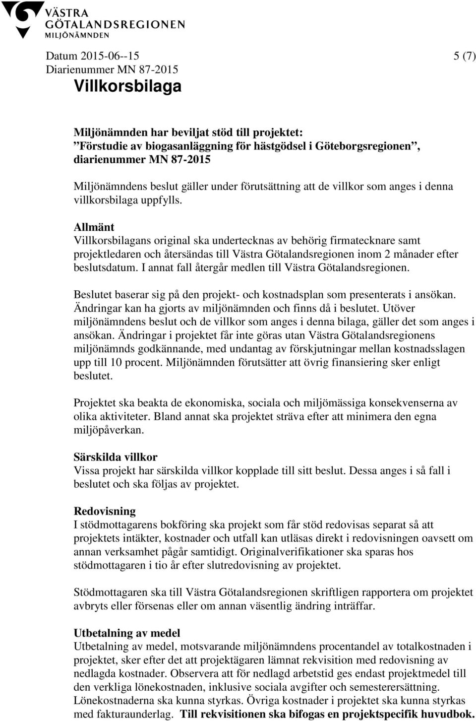 Allmänt Villkorsbilagans original ska undertecknas av behörig firmatecknare samt projektledaren och återsändas till Västra Götalandsregionen inom 2 månader efter beslutsdatum.