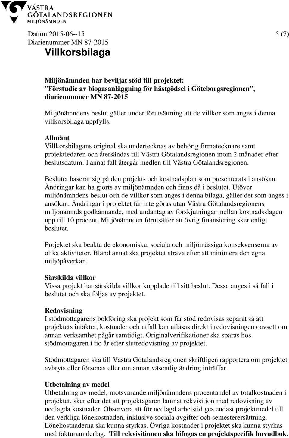 Allmänt Villkorsbilagans original ska undertecknas av behörig firmatecknare samt projektledaren och återsändas till Västra Götalandsregionen inom 2 månader efter beslutsdatum.