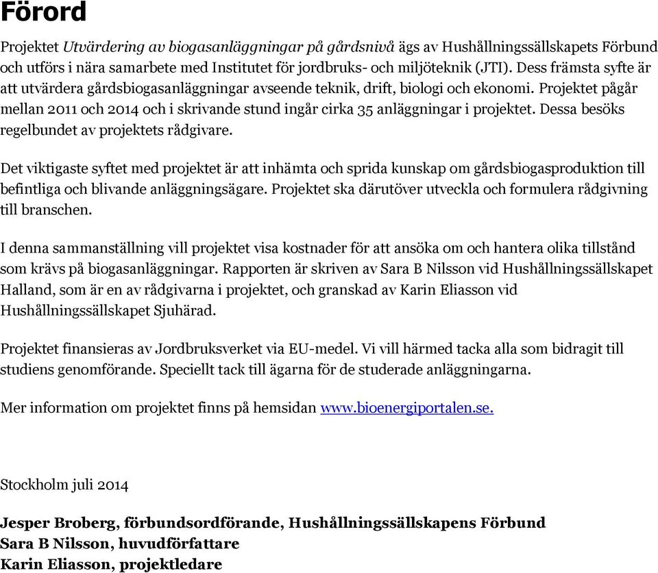 Projektet pågår mellan 2011 och 2014 och i skrivande stund ingår cirka 35 anläggningar i projektet. Dessa besöks regelbundet av projektets rådgivare.