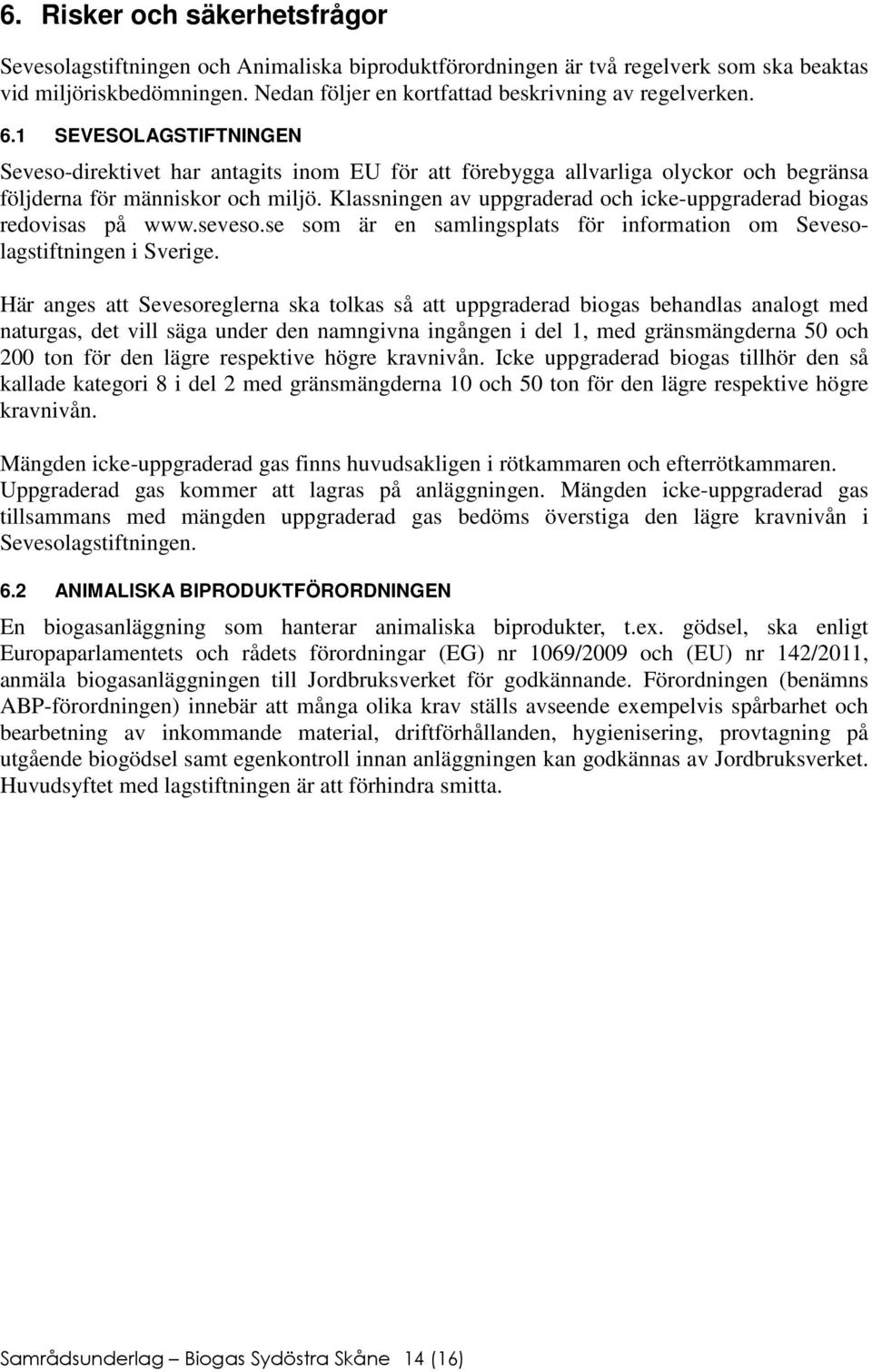 1 SEVESOLAGSTIFTNINGEN Seveso-direktivet har antagits inom EU för att förebygga allvarliga olyckor och begränsa följderna för människor och miljö.