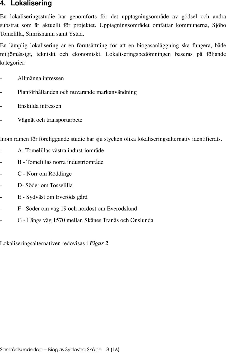 En lämplig lokalisering är en förutsättning för att en biogasanläggning ska fungera, både miljömässigt, tekniskt och ekonomiskt.